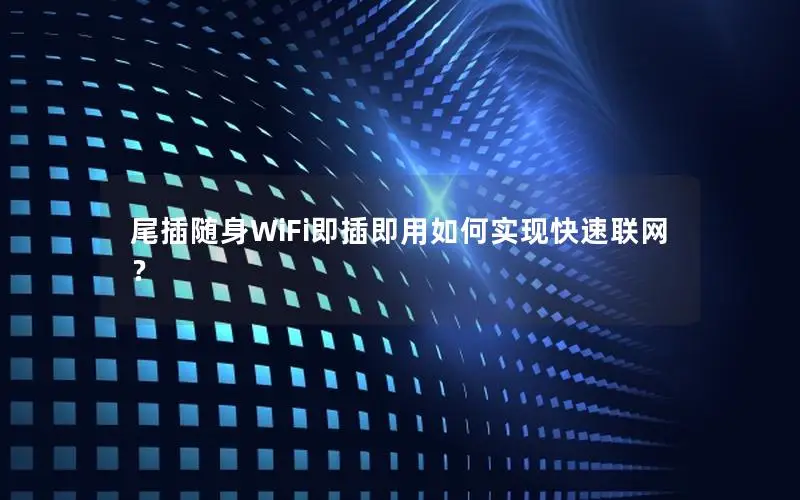 尾插随身WiFi即插即用如何实现快速联网？