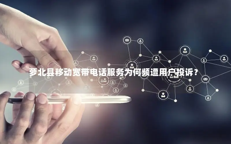 萝北县移动宽带电话服务为何频遭用户投诉？