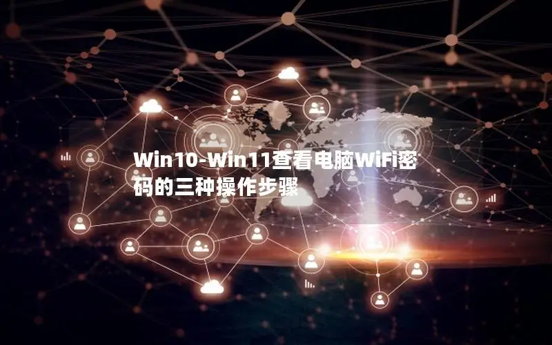 Win10-Win11查看电脑WiFi密码的三种操作步骤