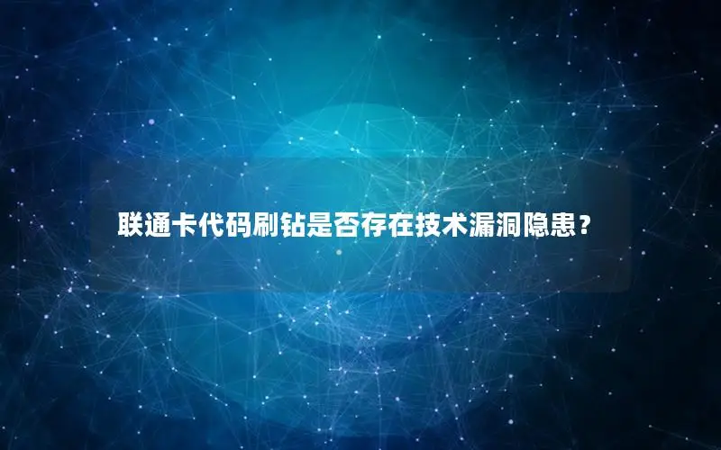 联通卡代码刷钻是否存在技术漏洞隐患？