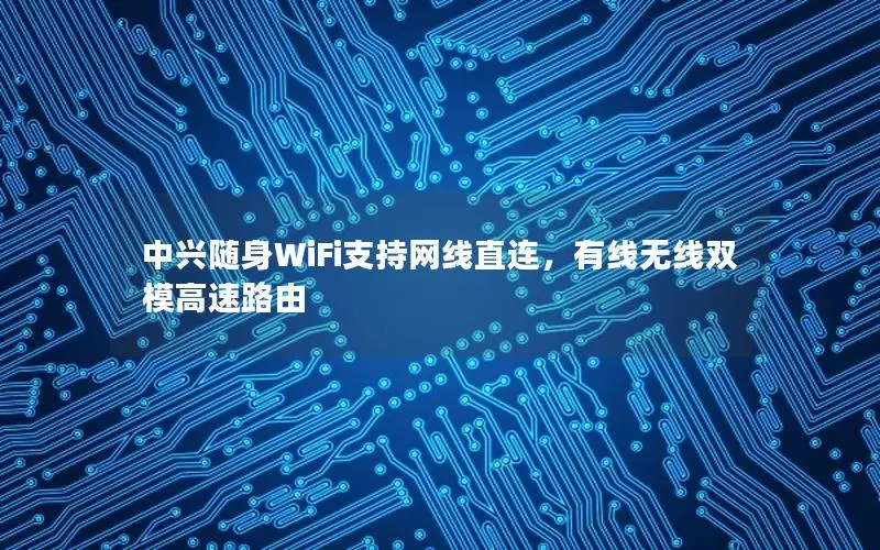 中兴随身WiFi支持网线直连，有线无线双模高速路由
