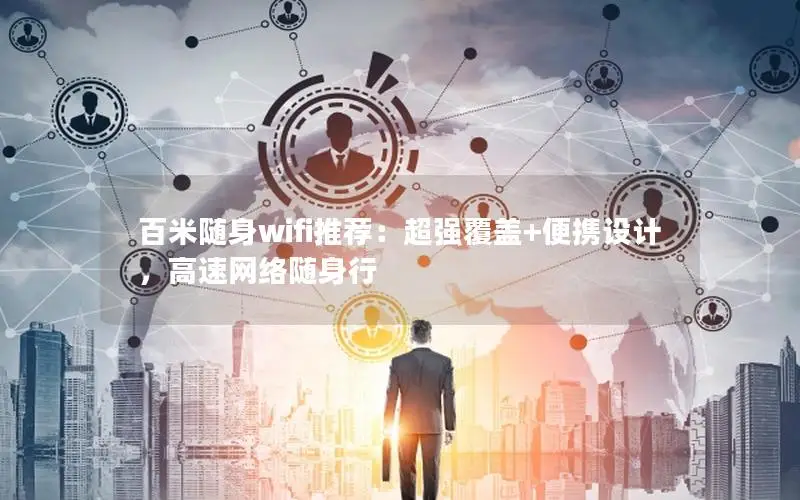 百米随身wifi推荐：超强覆盖+便携设计，高速网络随身行
