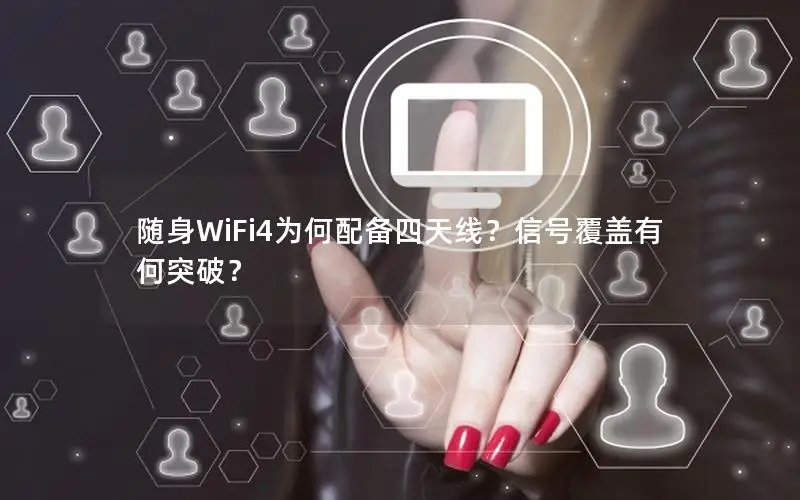 随身WiFi4为何配备四天线？信号覆盖有何突破？