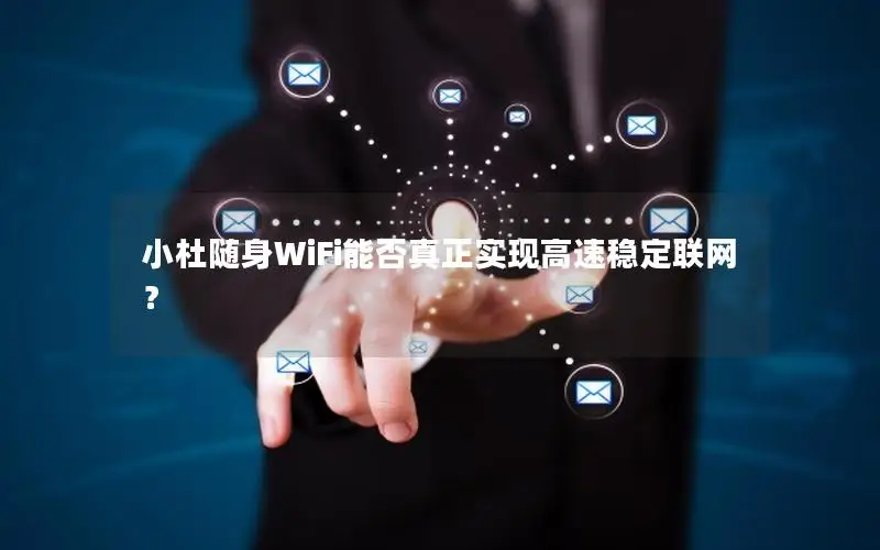 小杜随身WiFi能否真正实现高速稳定联网？