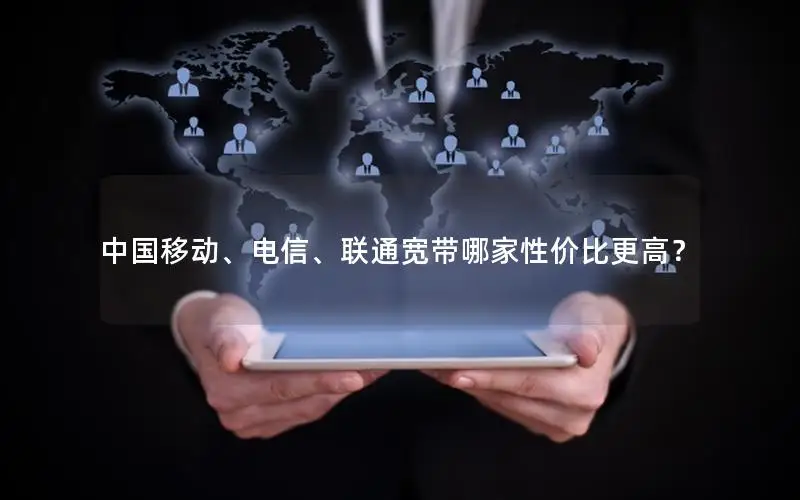中国移动、电信、联通宽带哪家性价比更高？