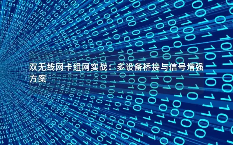 双无线网卡组网实战：多设备桥接与信号增强方案