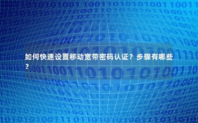 如何快速设置移动宽带密码认证？步骤有哪些？