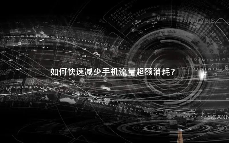 如何快速减少手机流量超额消耗？