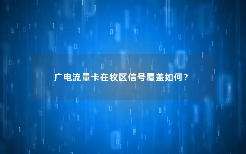广电流量卡在牧区信号覆盖如何？