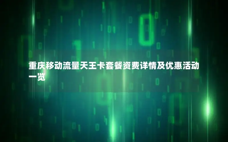重庆移动流量天王卡套餐资费详情及优惠活动一览