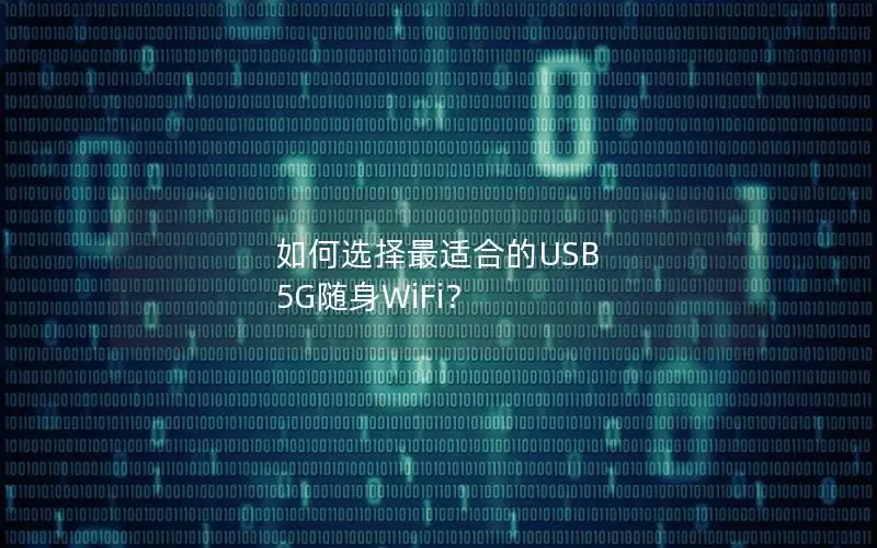 如何选择最适合的USB 5G随身WiFi？