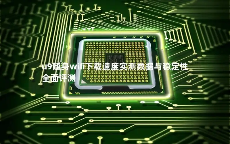 u9随身wifi下载速度实测数据与稳定性全面评测