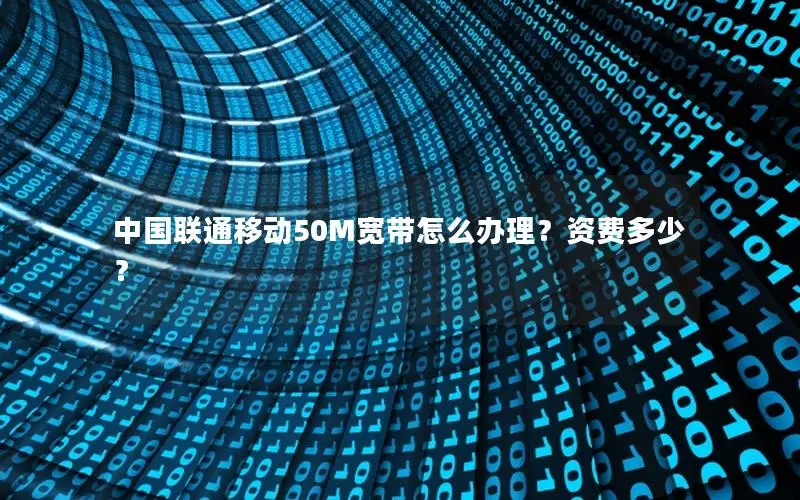 中国联通移动50M宽带怎么办理？资费多少？