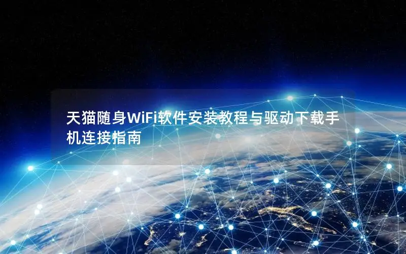 天猫随身WiFi软件安装教程与驱动下载手机连接指南