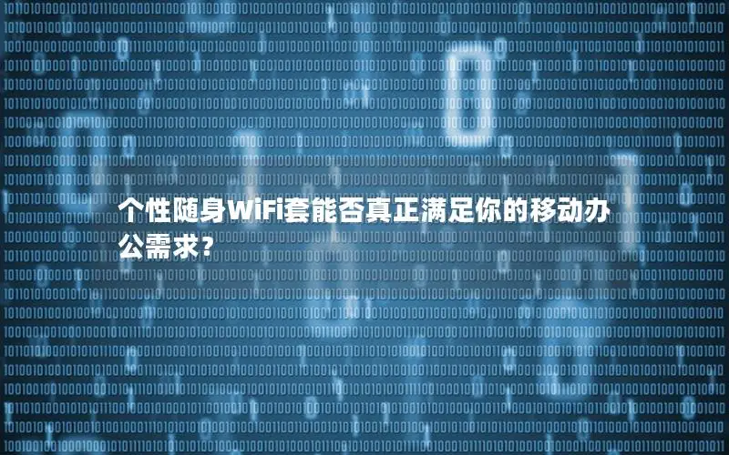 个性随身WiFi套能否真正满足你的移动办公需求？