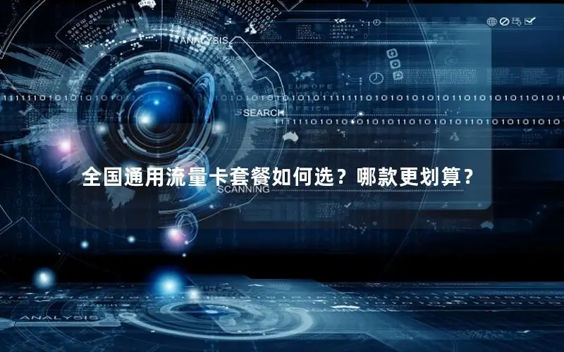 全国通用流量卡套餐如何选？哪款更划算？