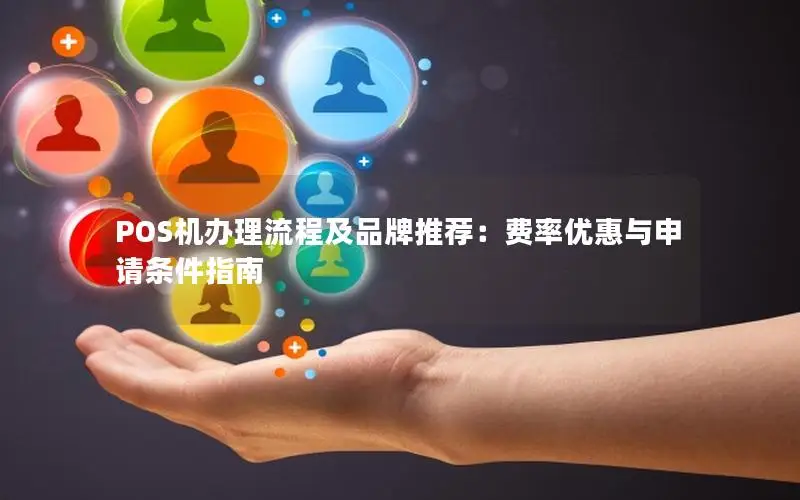 POS机办理流程及品牌推荐：费率优惠与申请条件指南