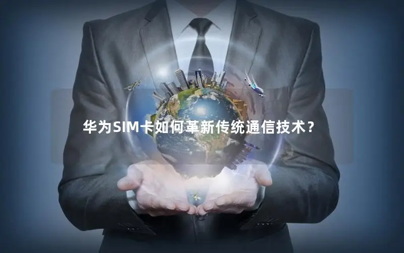 华为SIM卡如何革新传统通信技术？