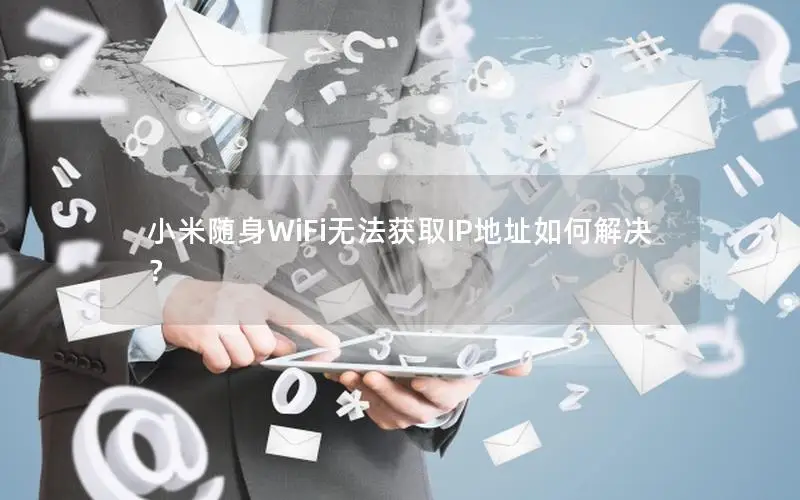 小米随身WiFi无法获取IP地址如何解决？