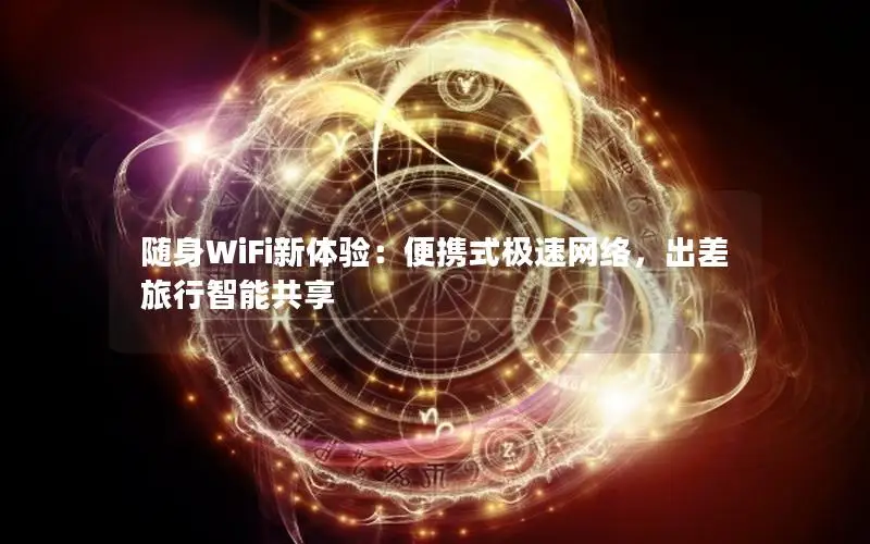 随身WiFi新体验：便携式极速网络，出差旅行智能共享