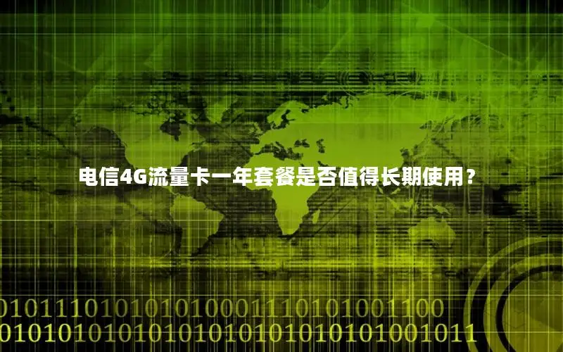 电信4G流量卡一年套餐是否值得长期使用？