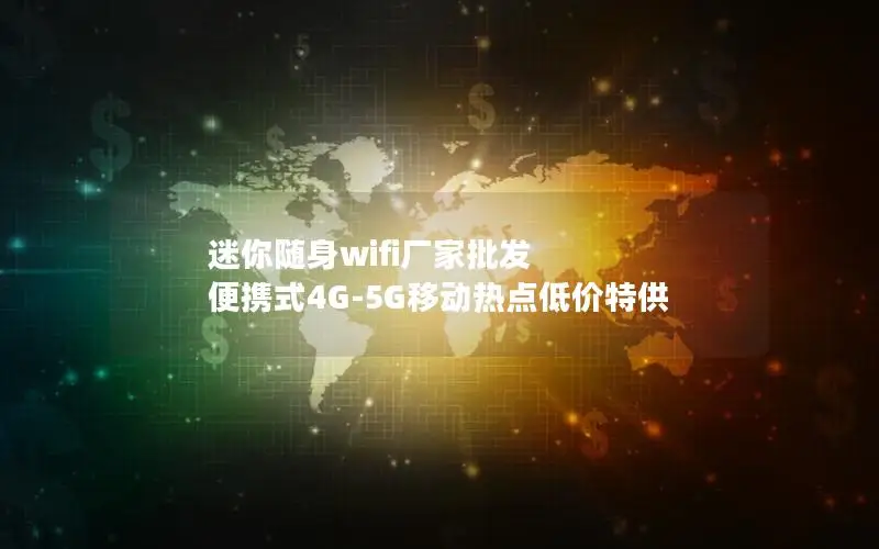 迷你随身wifi厂家批发 便携式4G-5G移动热点低价特供