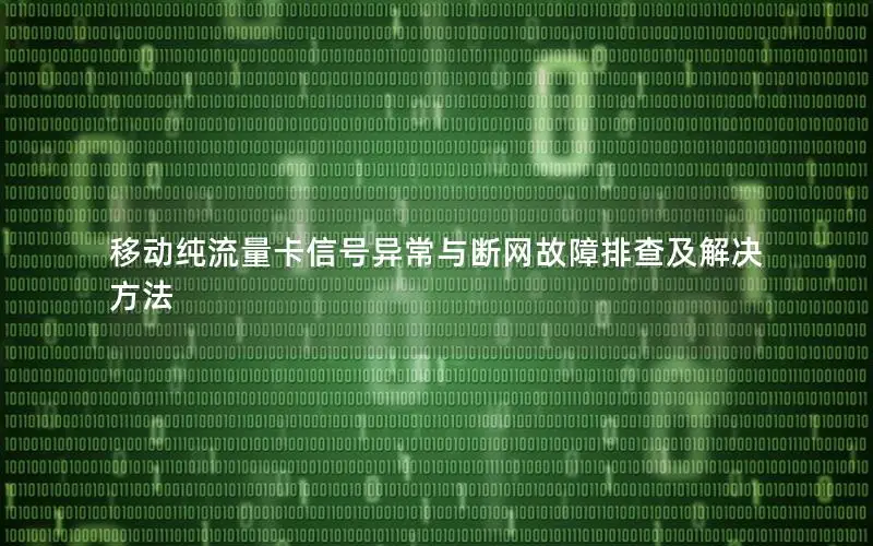 移动纯流量卡信号异常与断网故障排查及解决方法