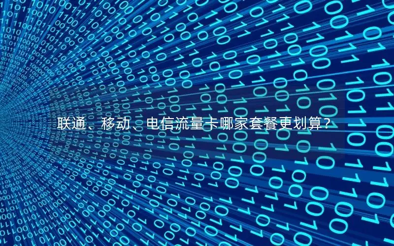 联通、移动、电信流量卡哪家套餐更划算？
