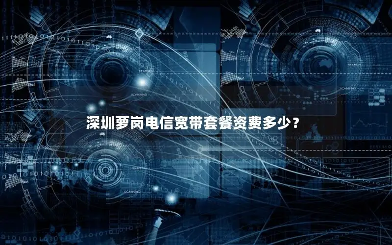 深圳萝岗电信宽带套餐资费多少？