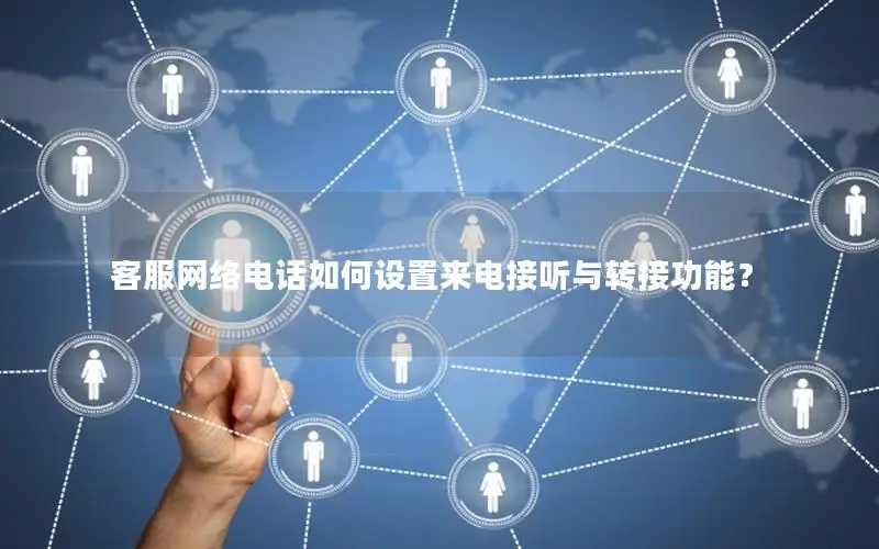 客服网络电话如何设置来电接听与转接功能？
