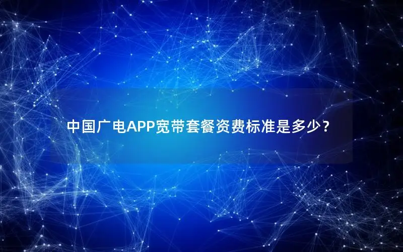 中国广电APP宽带套餐资费标准是多少？
