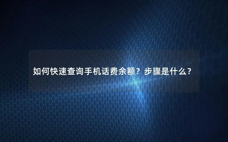 如何快速查询手机话费余额？步骤是什么？