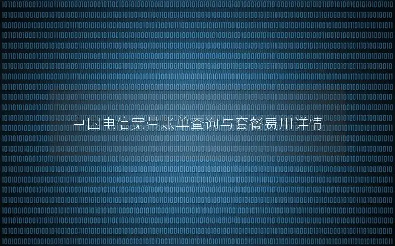 中国电信宽带账单查询与套餐费用详情