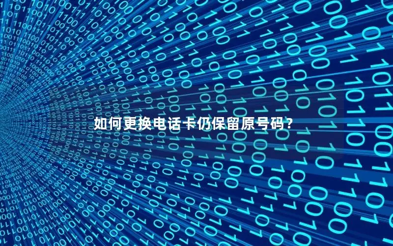 如何更换电话卡仍保留原号码？