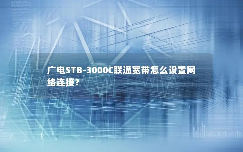 广电STB-3000C联通宽带怎么设置网络连接？