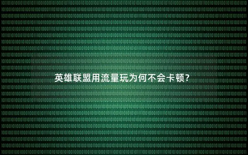 英雄联盟用流量玩为何不会卡顿？