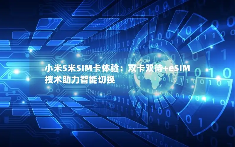 小米5米SIM卡体验：双卡双待+eSIM技术助力智能切换