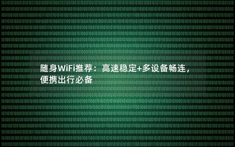 随身WiFi推荐：高速稳定+多设备畅连，便携出行必备
