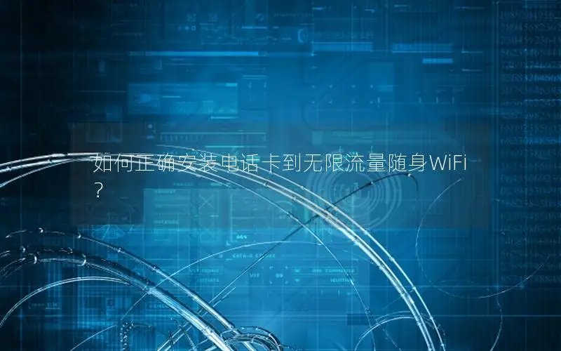 如何正确安装电话卡到无限流量随身WiFi？