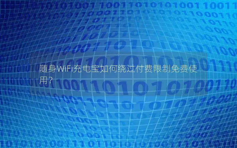 随身WiFi充电宝如何绕过付费限制免费使用？