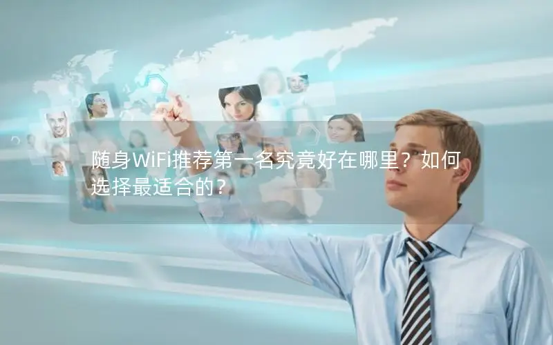 随身WiFi推荐第一名究竟好在哪里？如何选择最适合的？