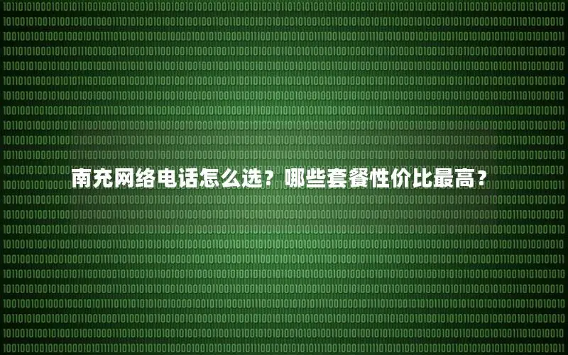 南充网络电话怎么选？哪些套餐性价比最高？