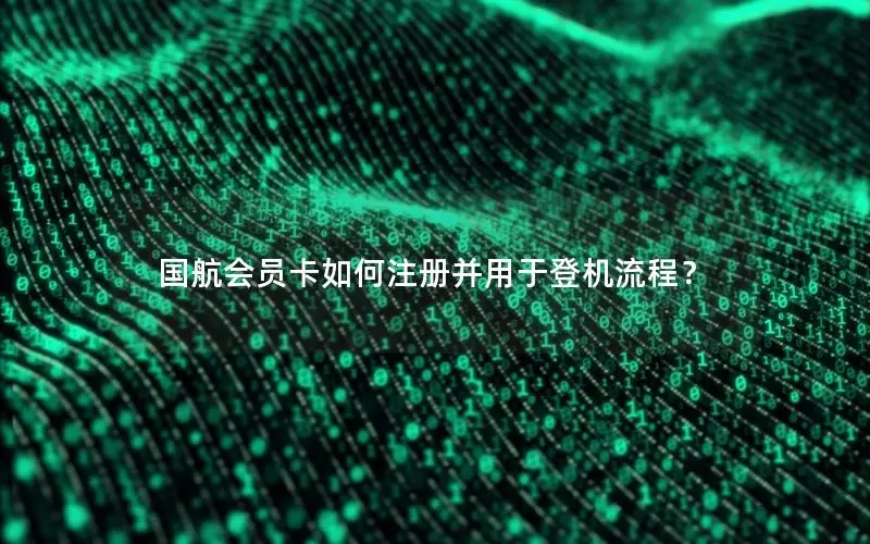 国航会员卡如何注册并用于登机流程？