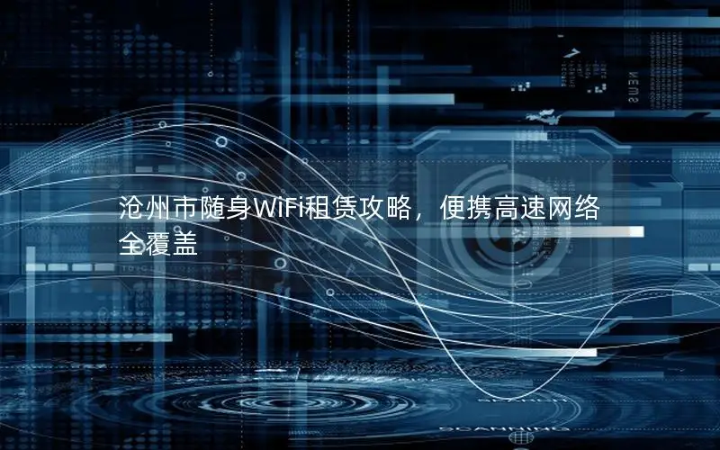沧州市随身WiFi租赁攻略，便携高速网络全覆盖