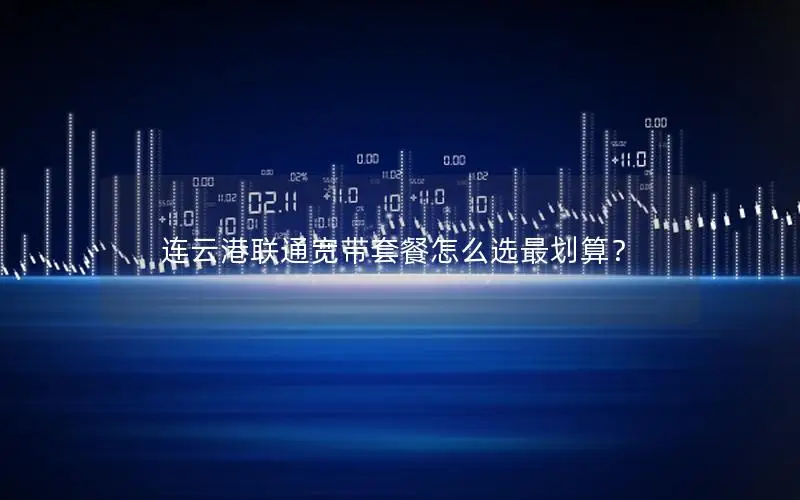 连云港联通宽带套餐怎么选最划算？