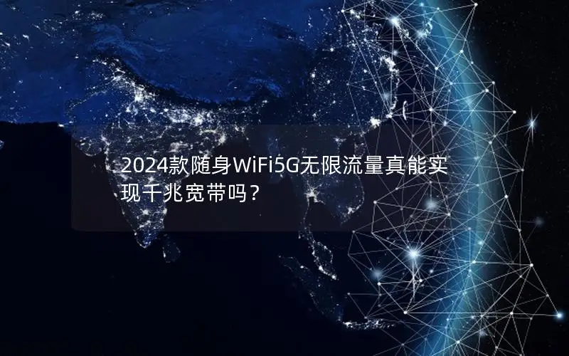 2024款随身WiFi5G无限流量真能实现千兆宽带吗？