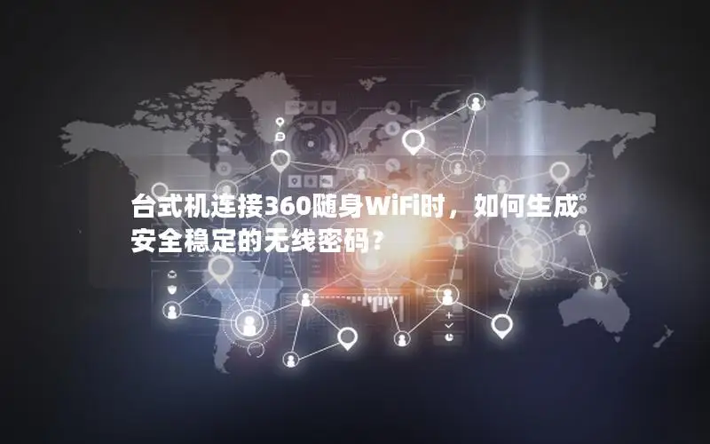 台式机连接360随身WiFi时，如何生成安全稳定的无线密码？