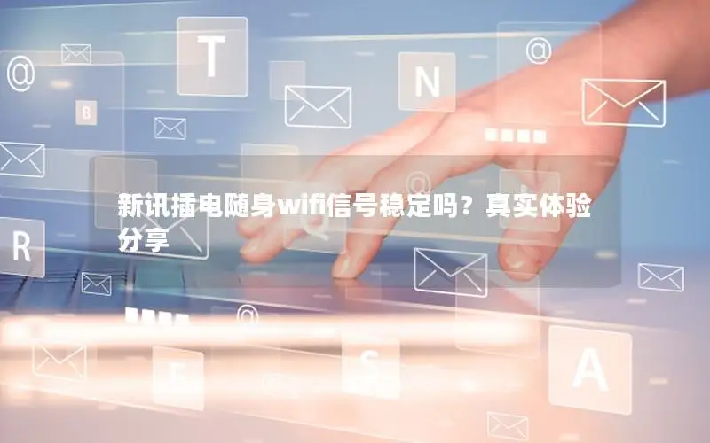 新讯插电随身wifi信号稳定吗？真实体验分享