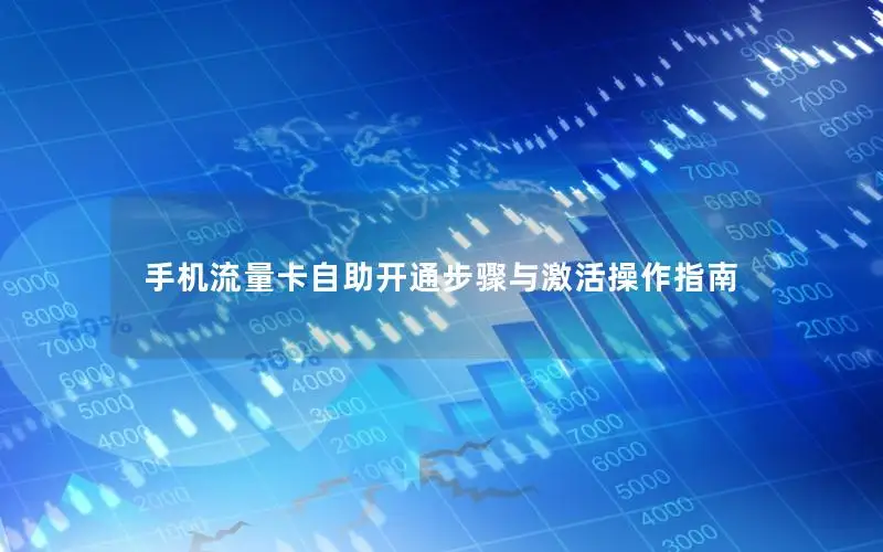 手机流量卡自助开通步骤与激活操作指南