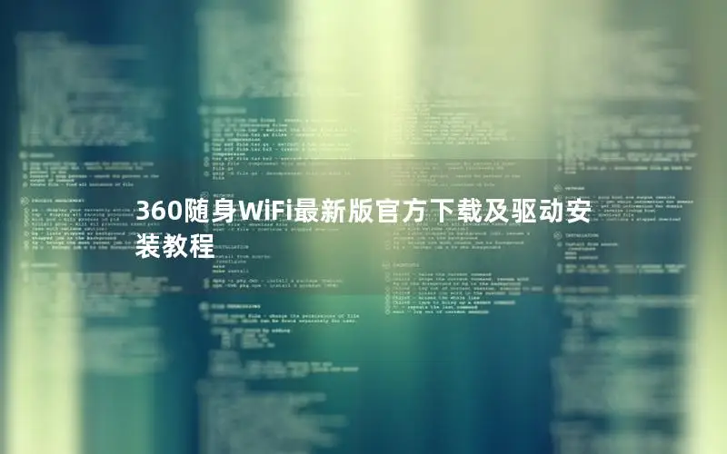 360随身WiFi最新版官方下载及驱动安装教程
